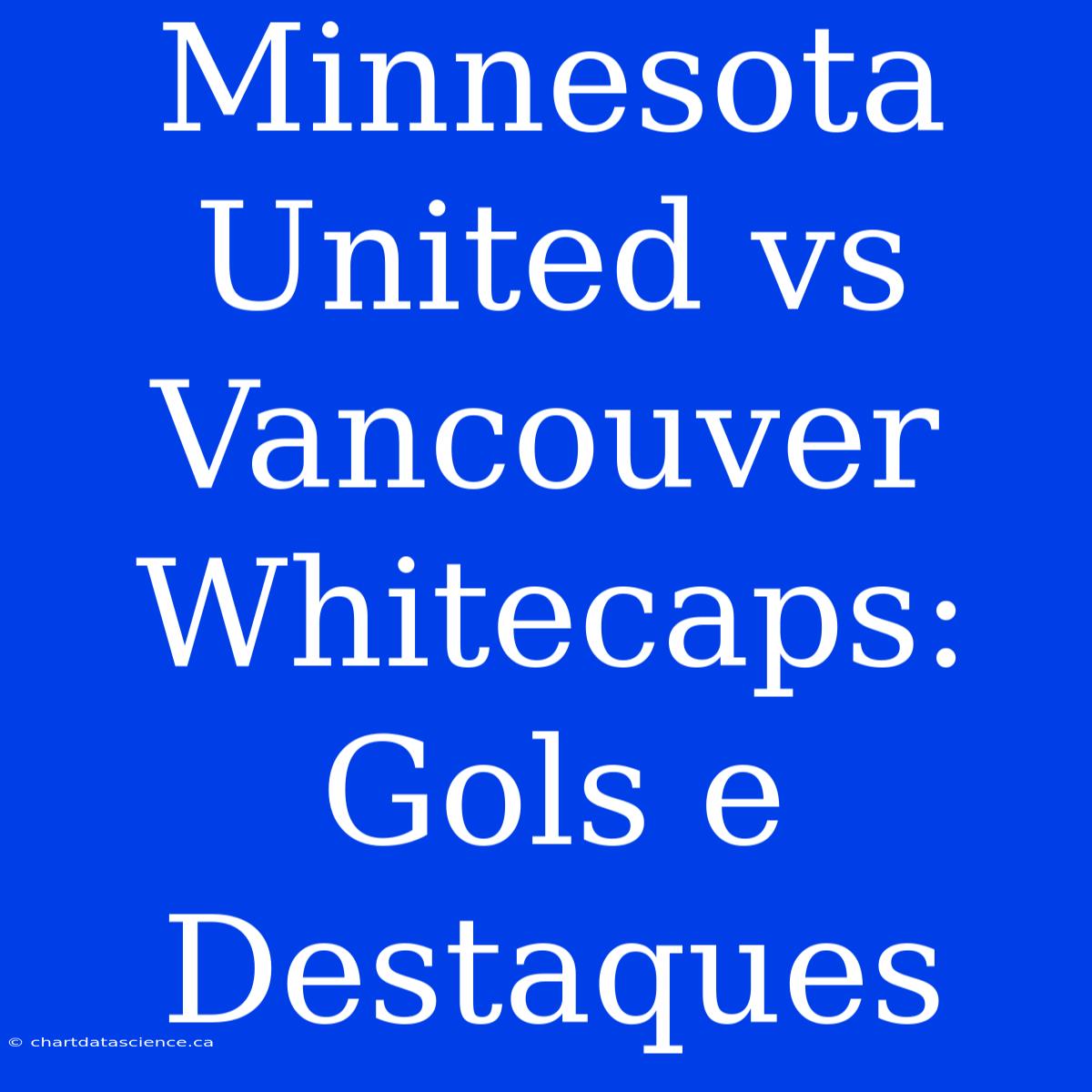 Minnesota United Vs Vancouver Whitecaps: Gols E Destaques