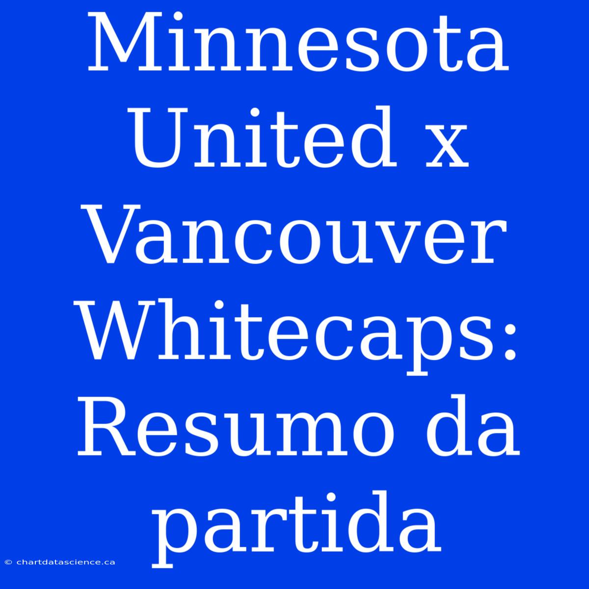 Minnesota United X Vancouver Whitecaps: Resumo Da Partida