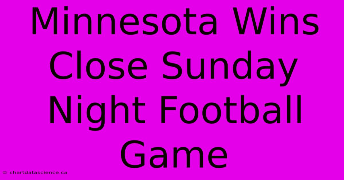 Minnesota Wins Close Sunday Night Football Game 