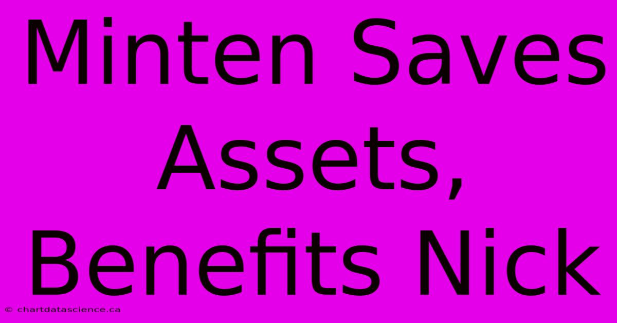 Minten Saves Assets, Benefits Nick