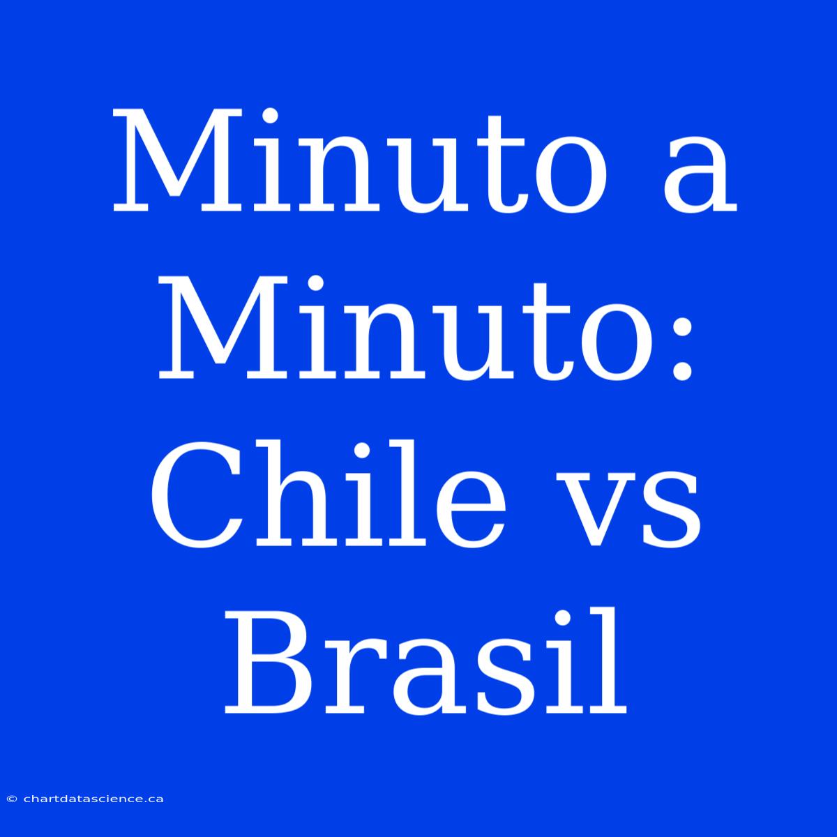 Minuto A Minuto: Chile Vs Brasil