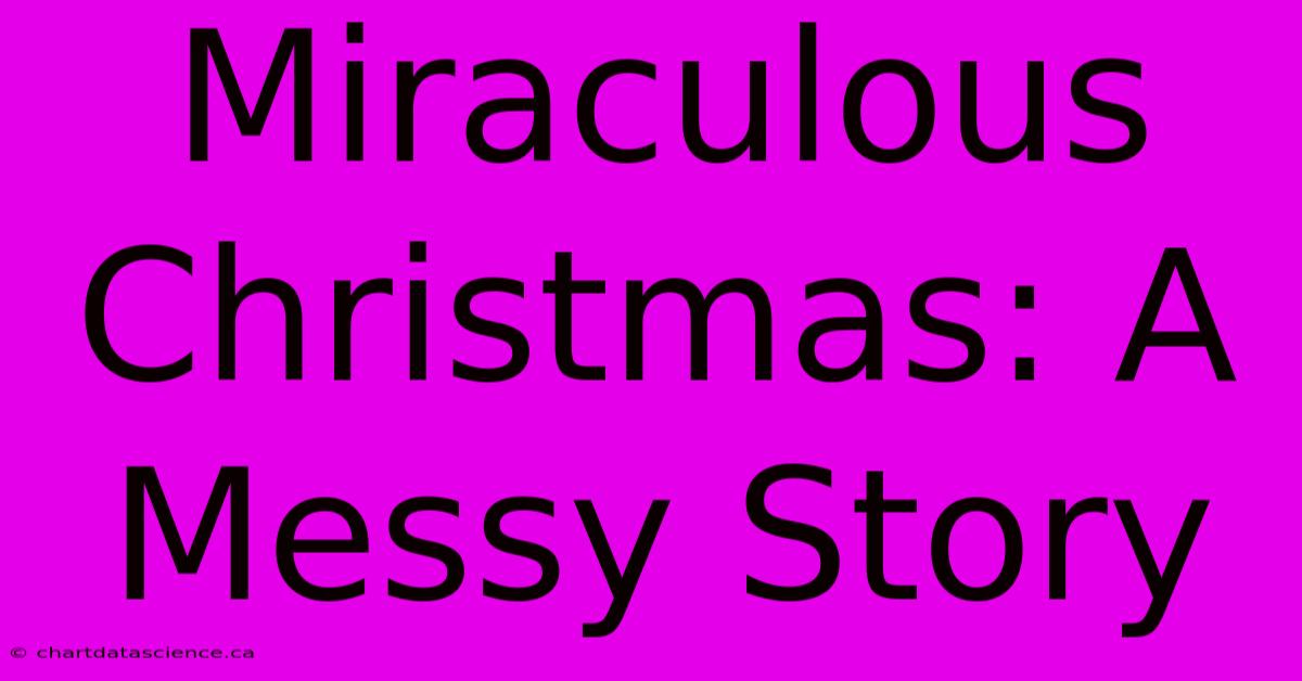 Miraculous Christmas: A Messy Story