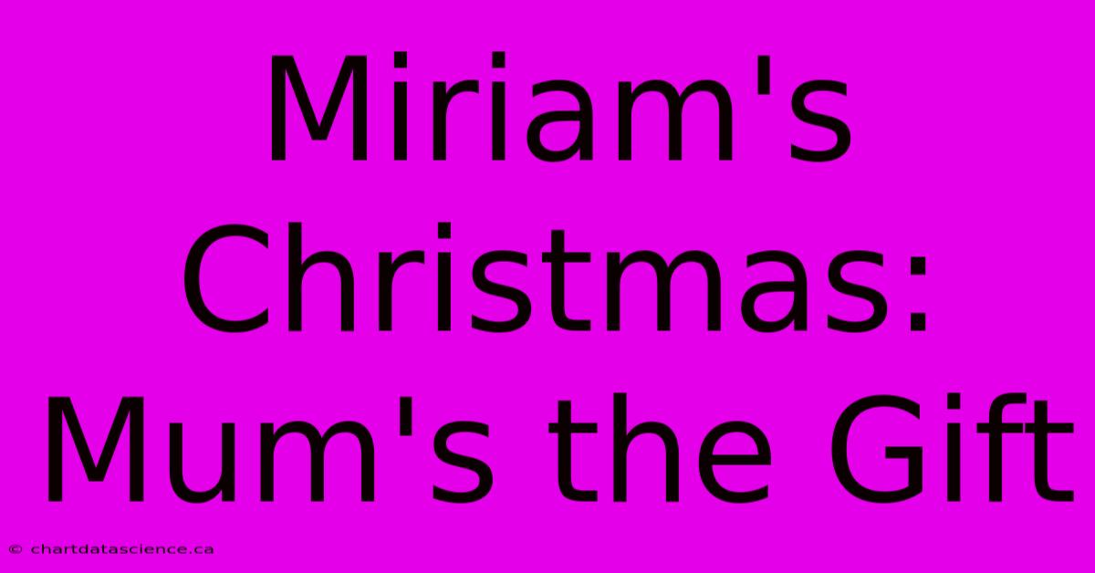 Miriam's Christmas: Mum's The Gift