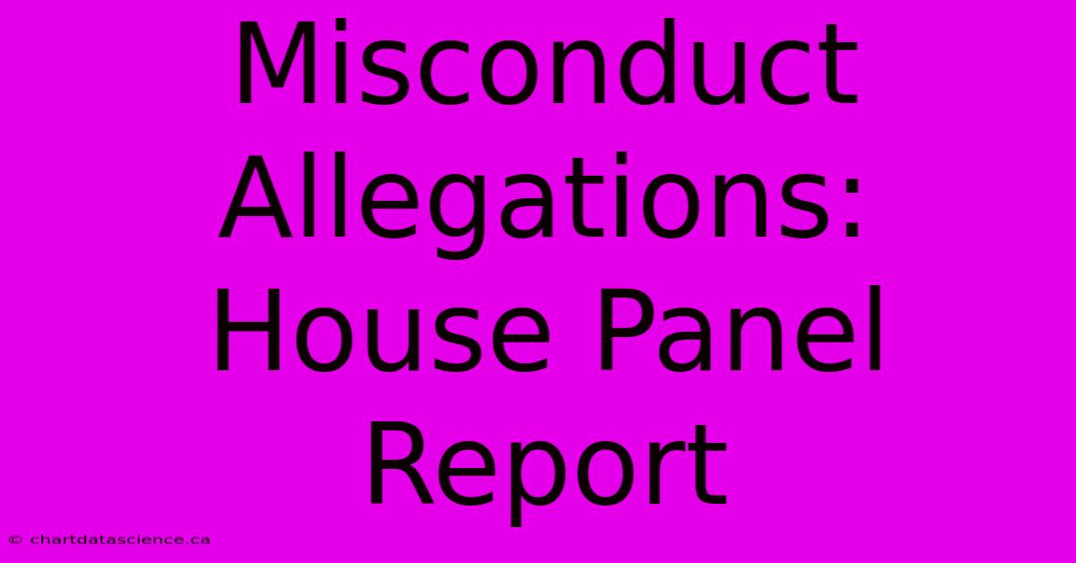 Misconduct Allegations: House Panel Report