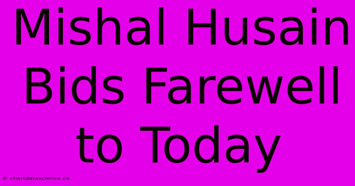 Mishal Husain Bids Farewell To Today