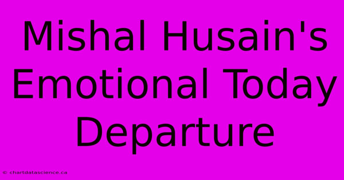 Mishal Husain's Emotional Today Departure