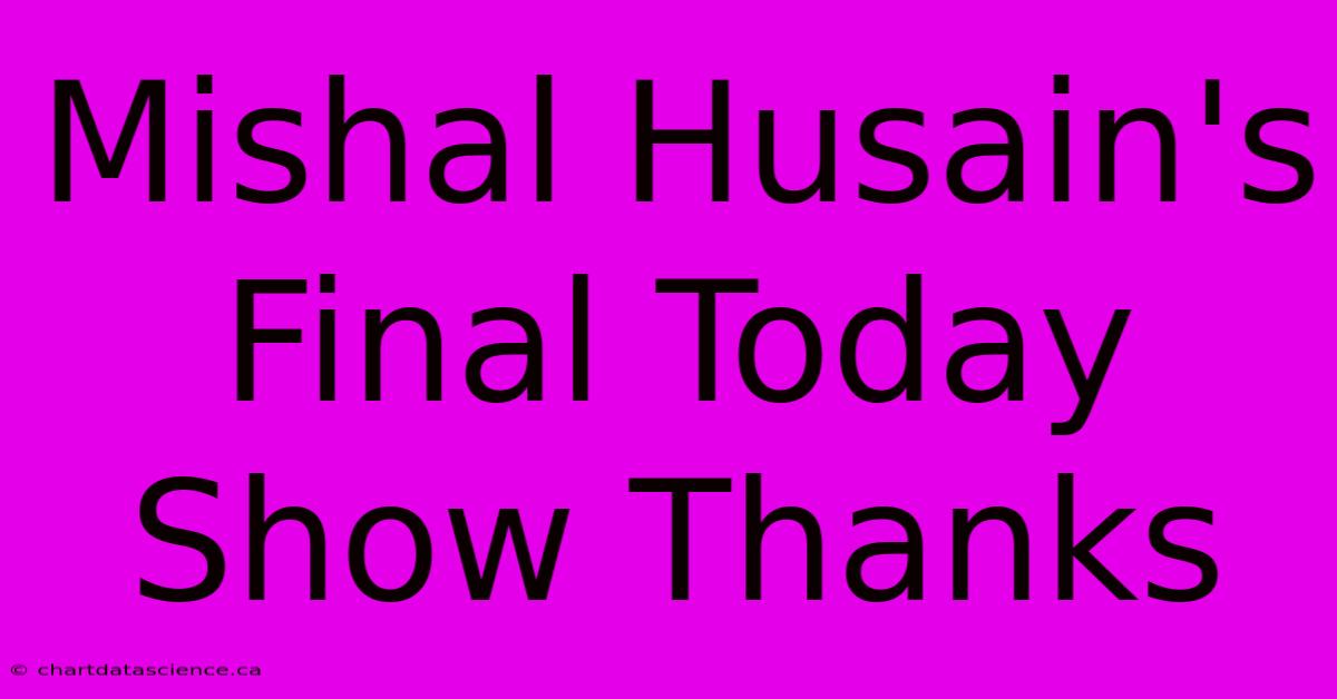 Mishal Husain's Final Today Show Thanks