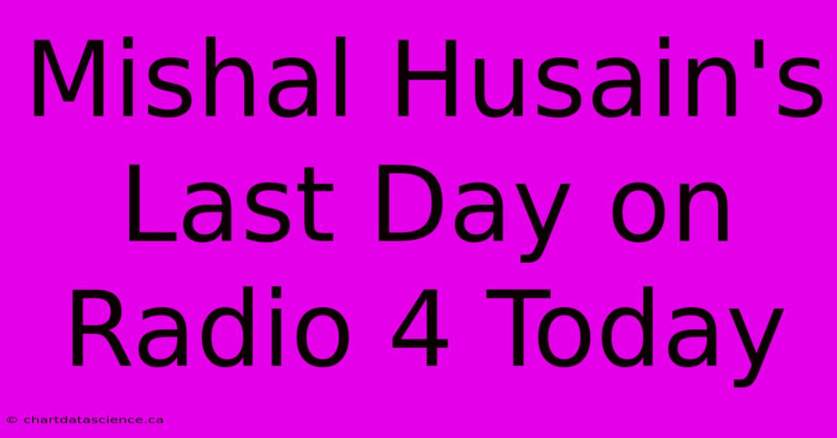 Mishal Husain's Last Day On Radio 4 Today