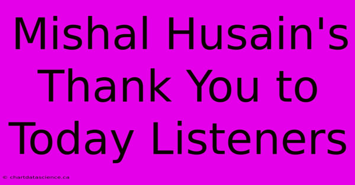 Mishal Husain's Thank You To Today Listeners