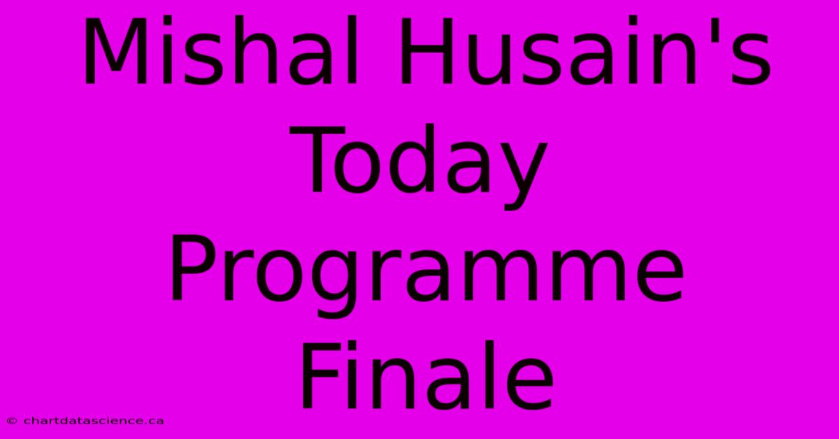 Mishal Husain's Today Programme Finale