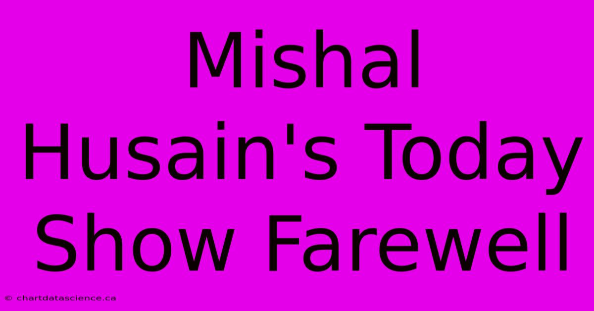 Mishal Husain's Today Show Farewell