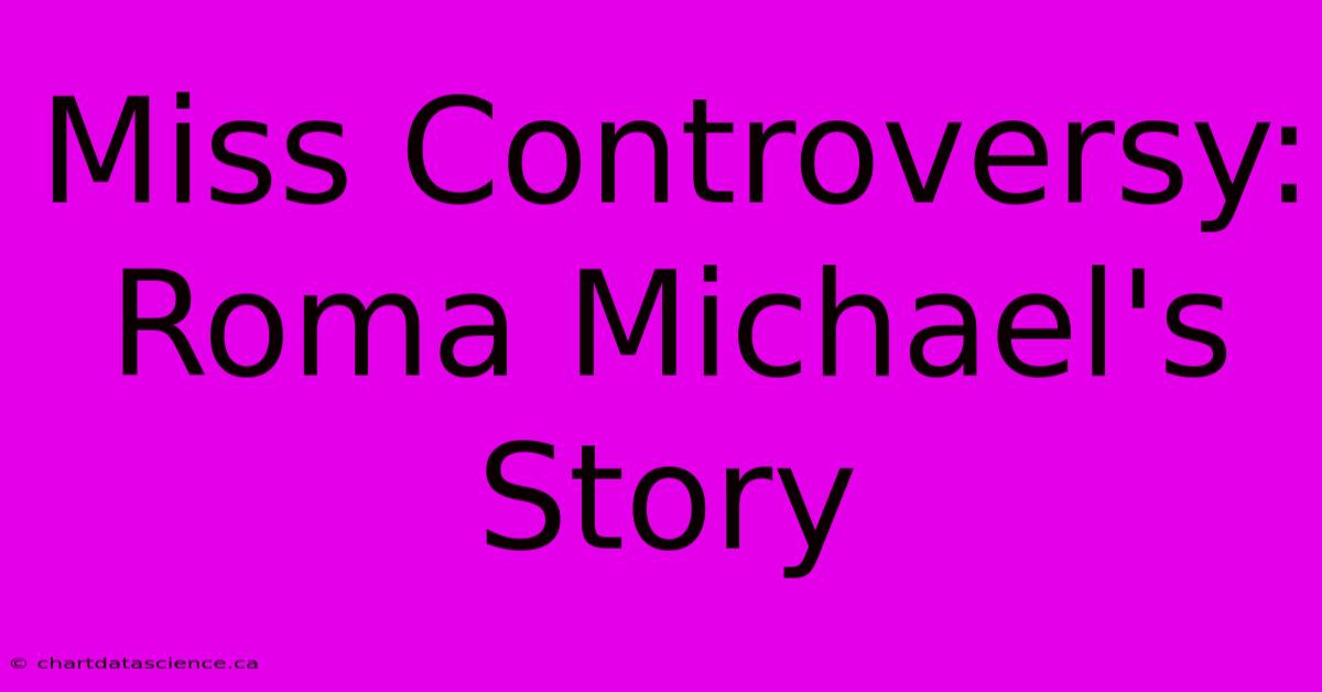 Miss Controversy: Roma Michael's Story