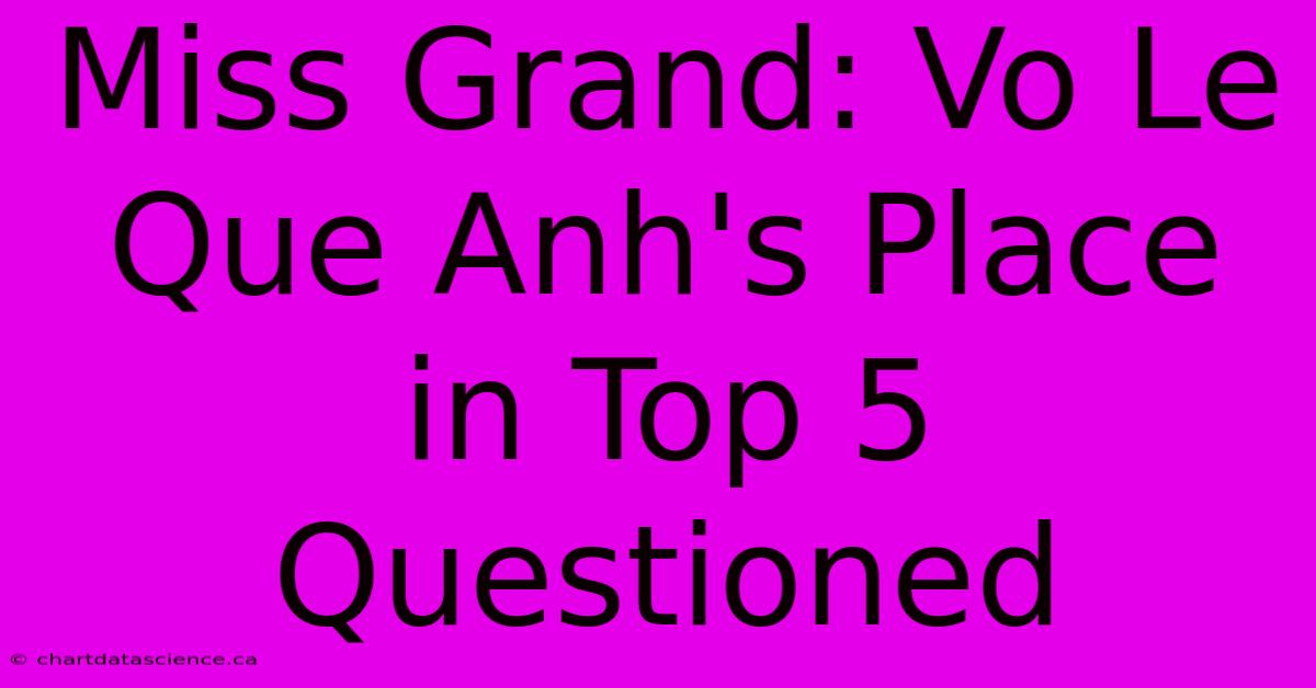 Miss Grand: Vo Le Que Anh's Place In Top 5 Questioned