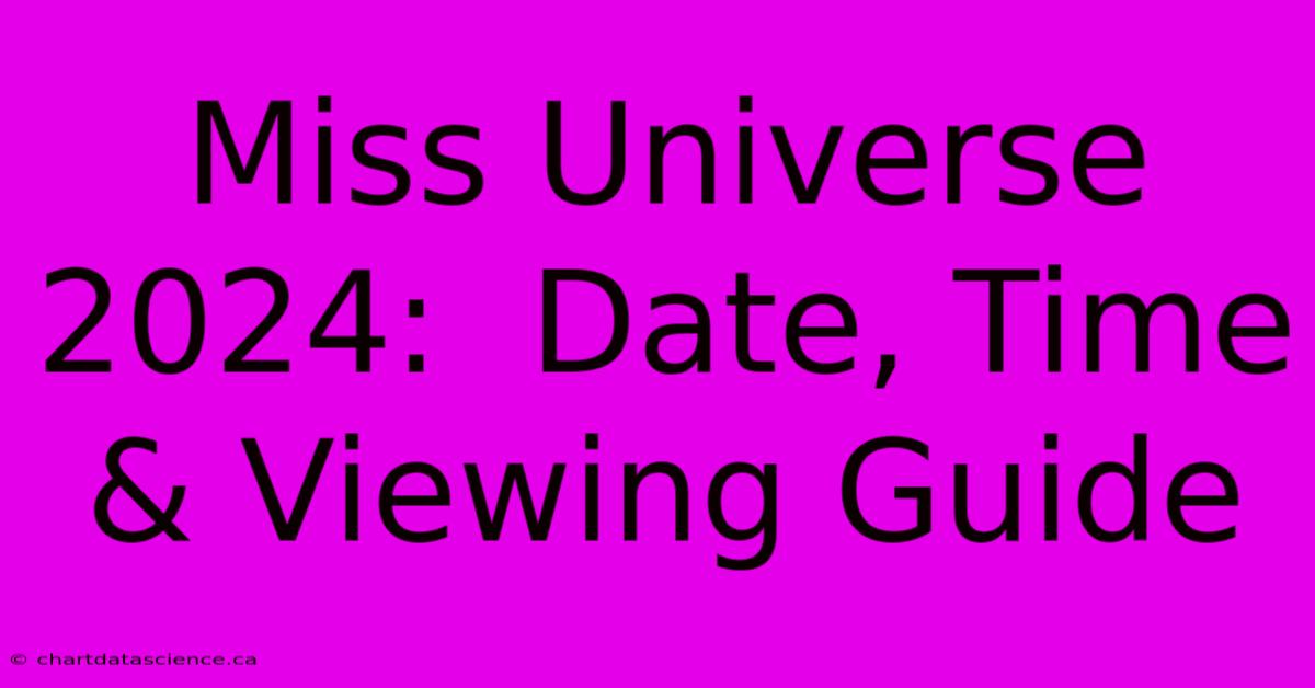 Miss Universe 2024:  Date, Time & Viewing Guide