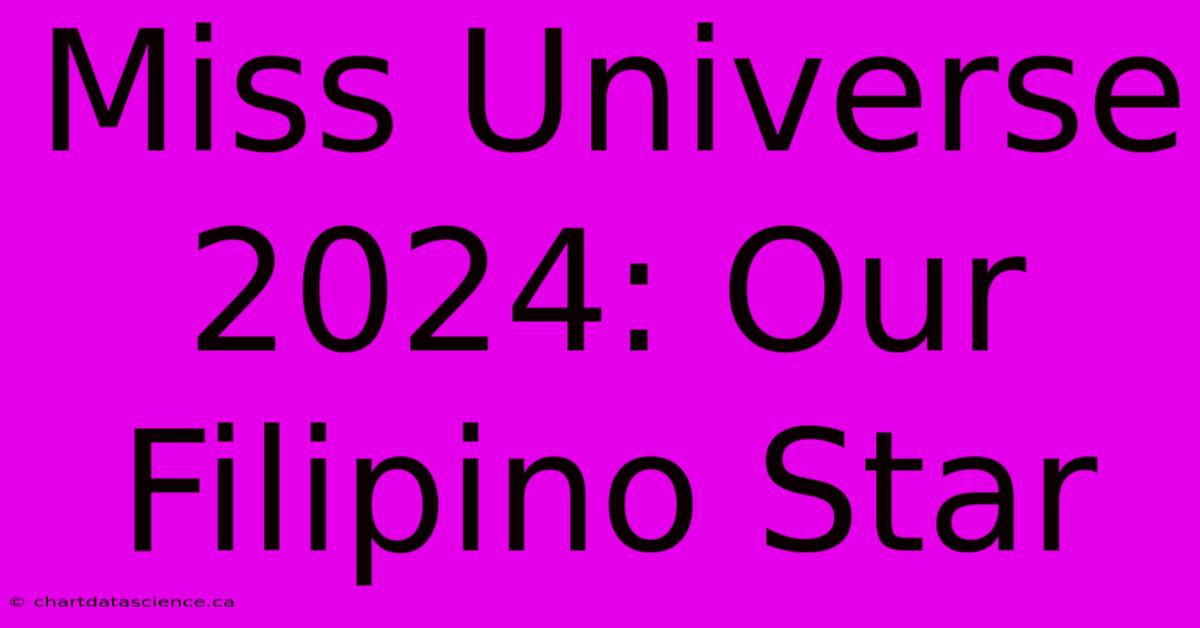 Miss Universe 2024: Our Filipino Star