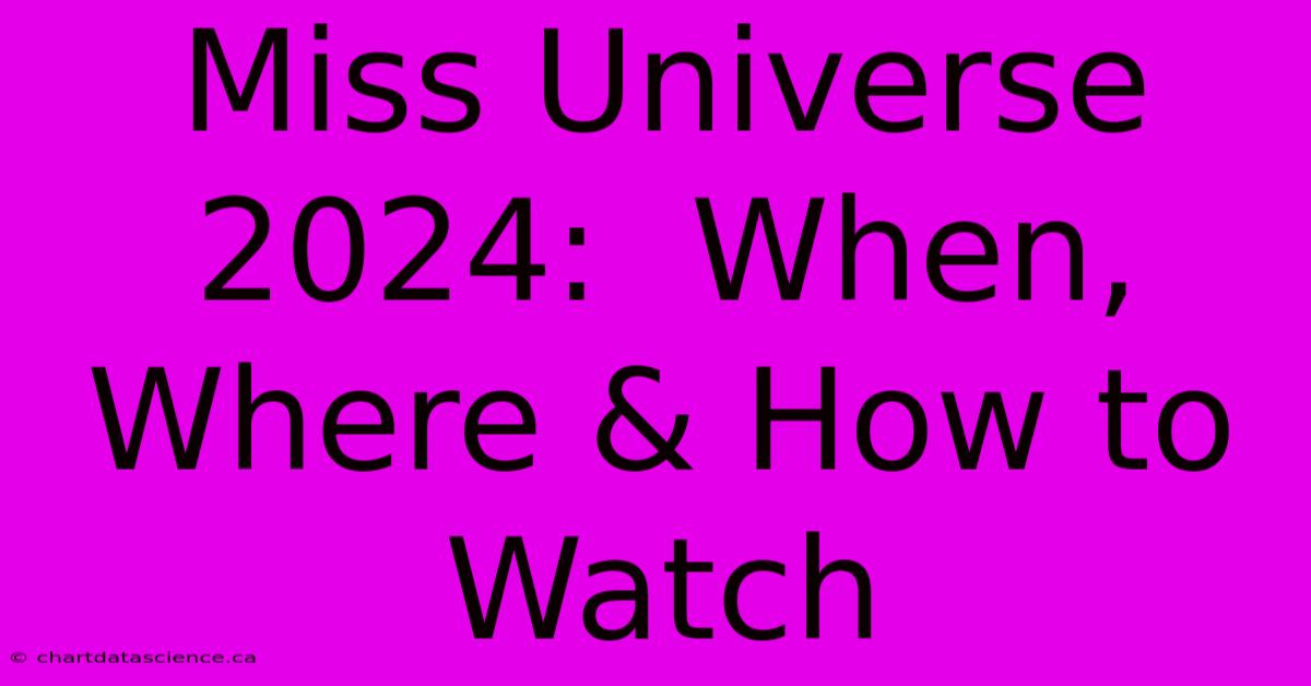 Miss Universe 2024:  When, Where & How To Watch 