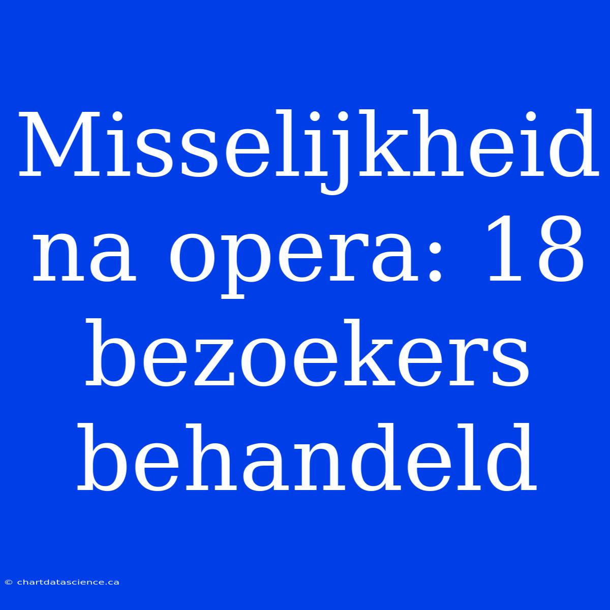 Misselijkheid Na Opera: 18 Bezoekers Behandeld