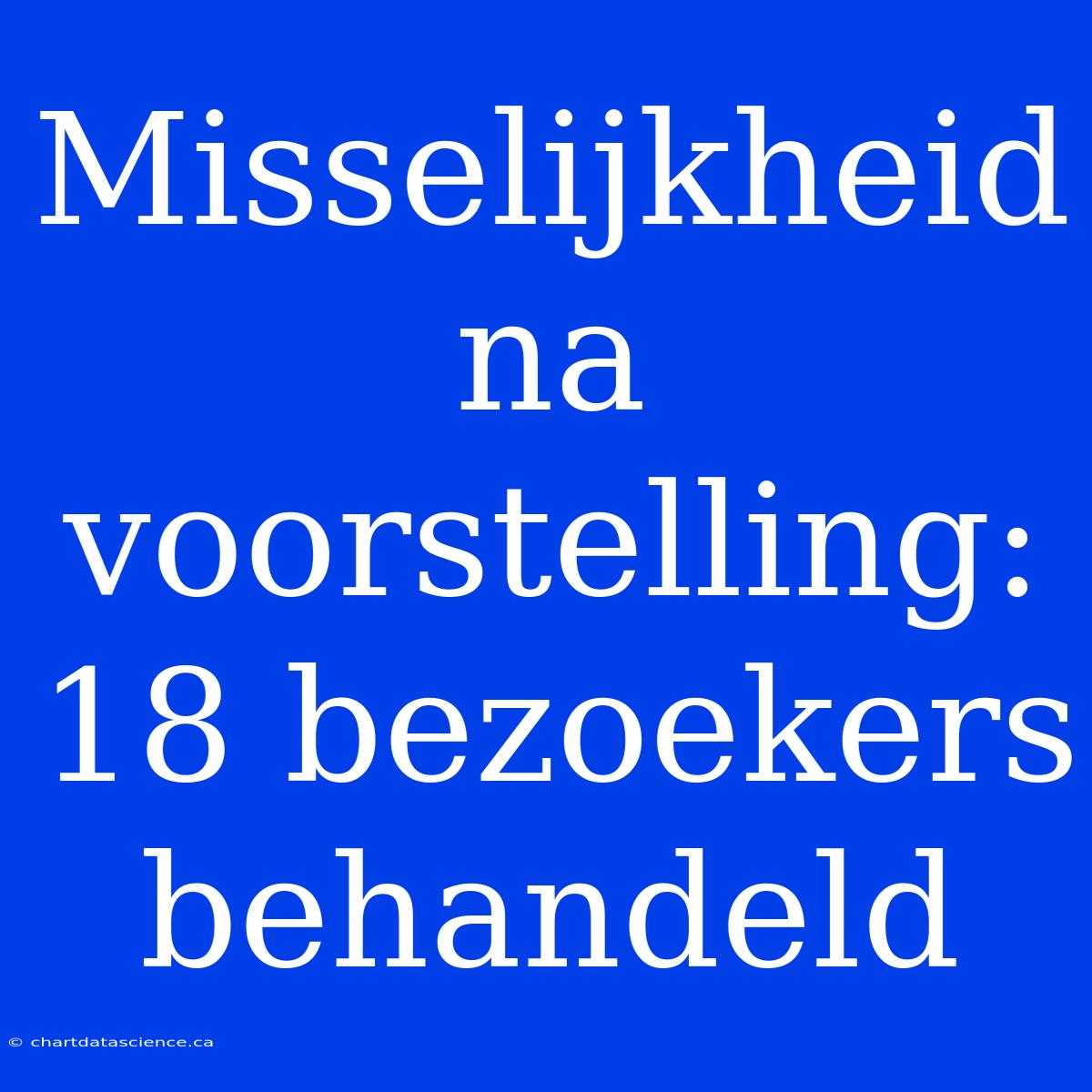 Misselijkheid Na Voorstelling: 18 Bezoekers Behandeld