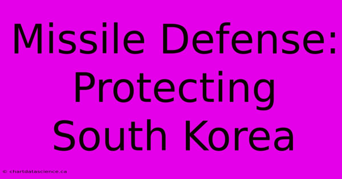 Missile Defense: Protecting South Korea