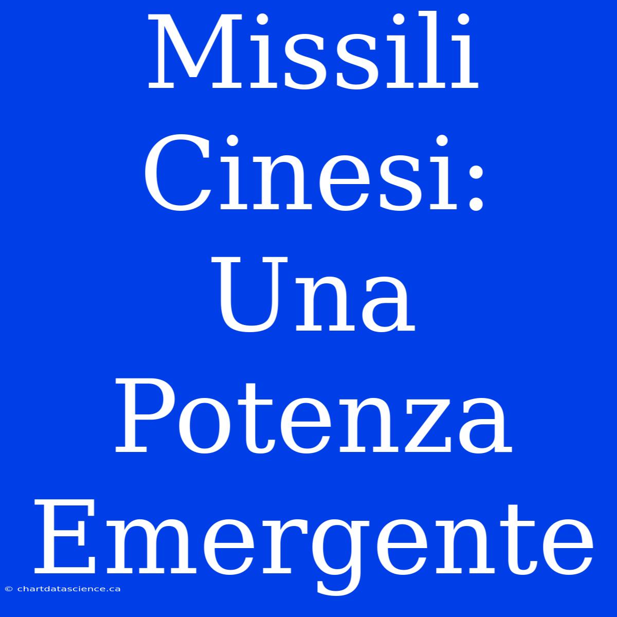 Missili Cinesi: Una Potenza Emergente