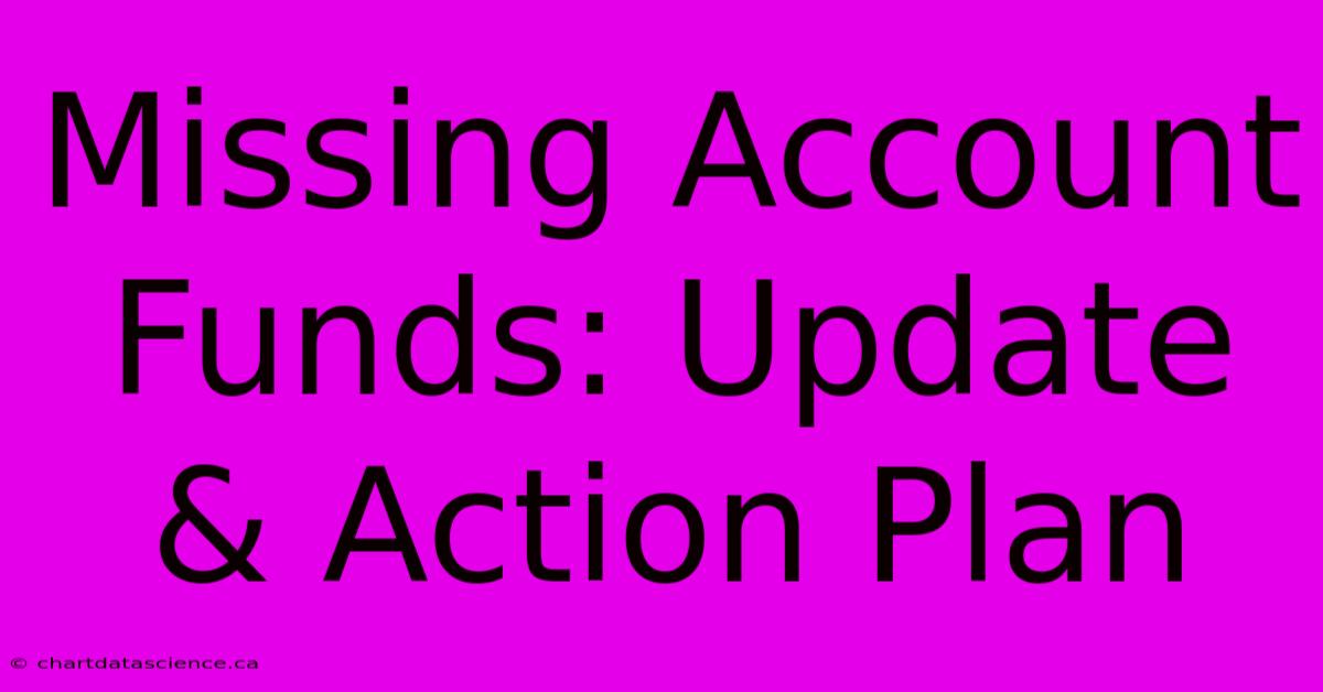 Missing Account Funds: Update & Action Plan 