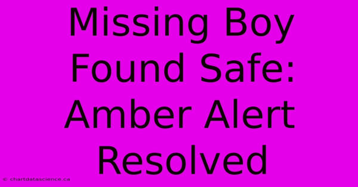 Missing Boy Found Safe: Amber Alert Resolved