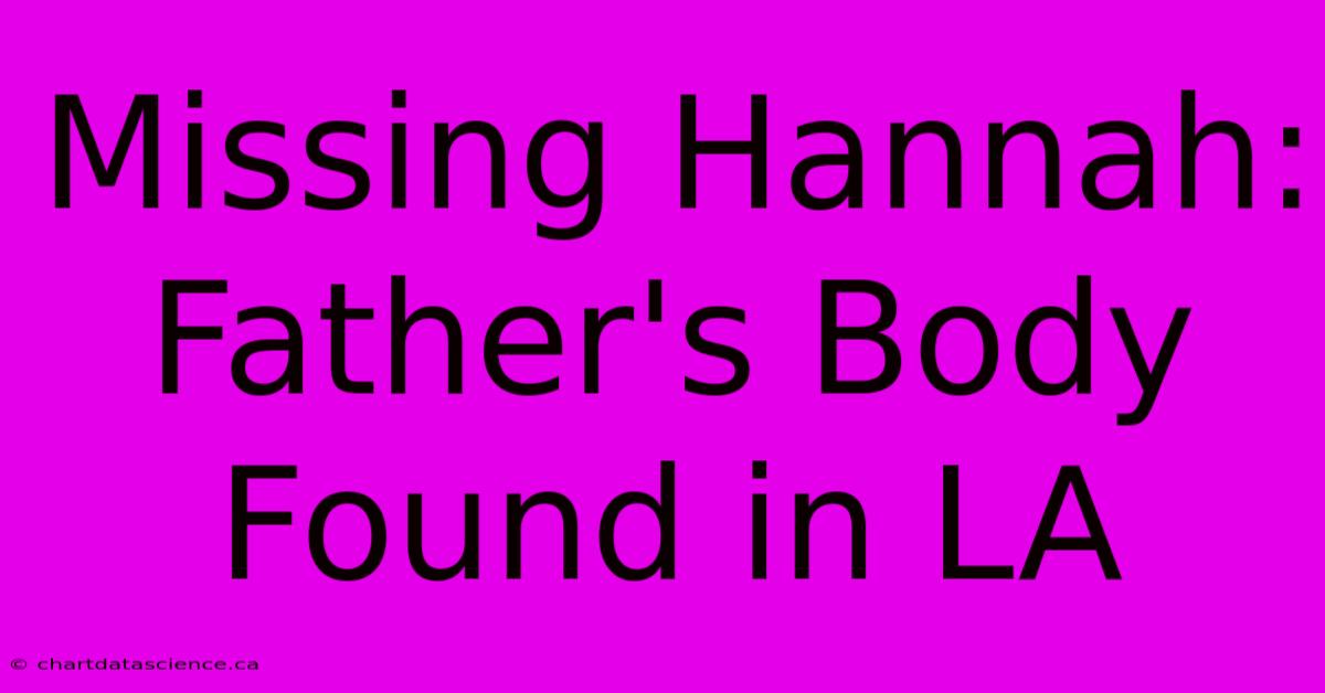 Missing Hannah: Father's Body Found In LA