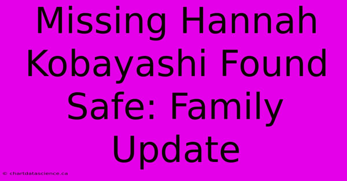 Missing Hannah Kobayashi Found Safe: Family Update