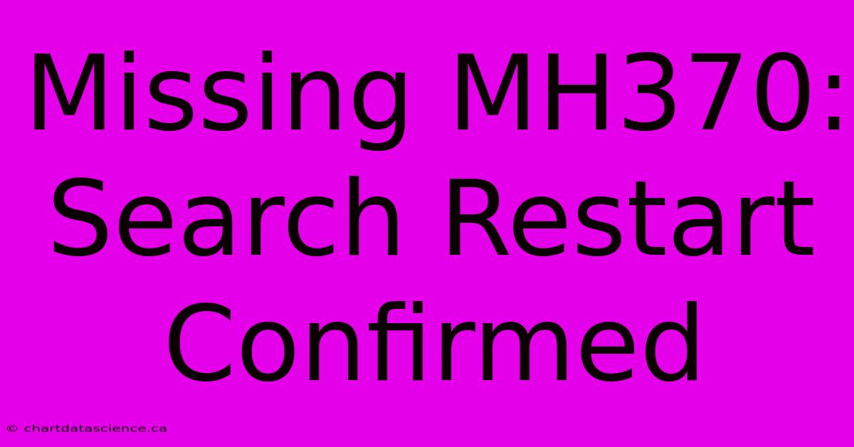 Missing MH370: Search Restart Confirmed