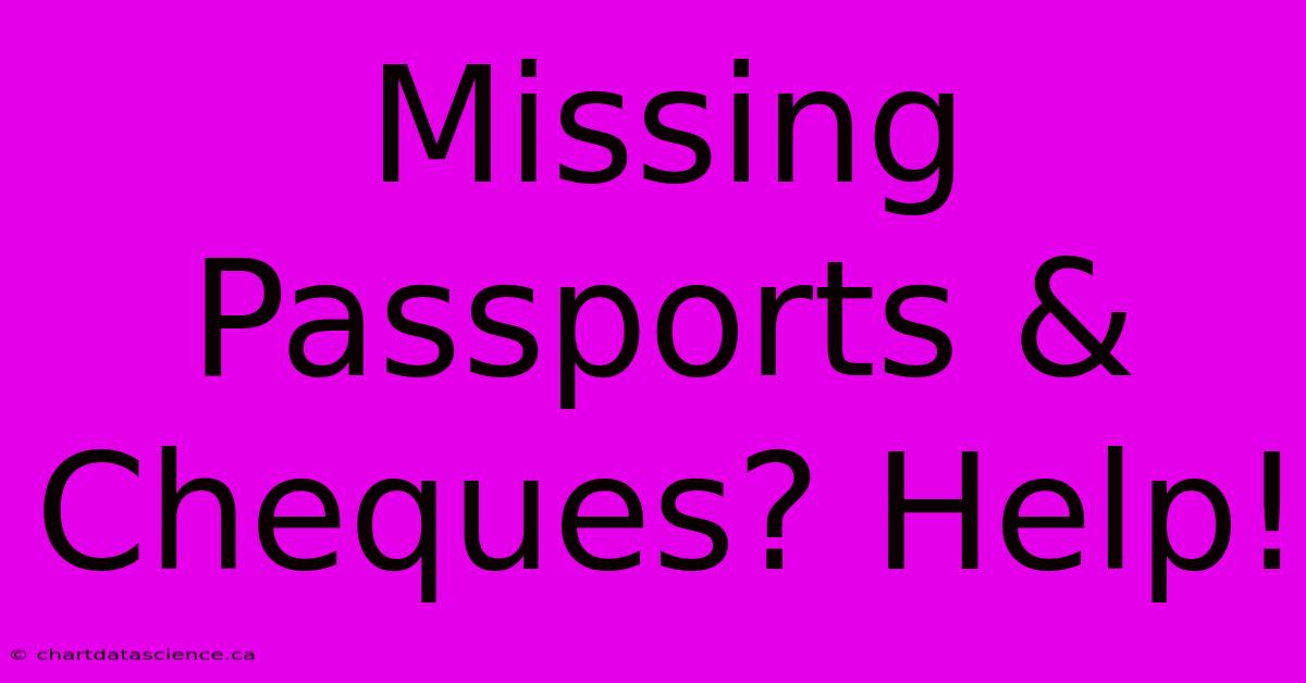 Missing Passports & Cheques? Help!