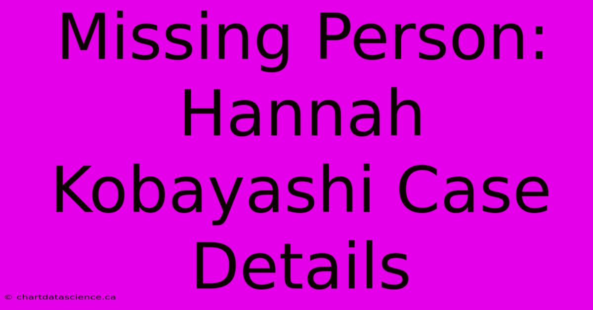 Missing Person: Hannah Kobayashi Case Details