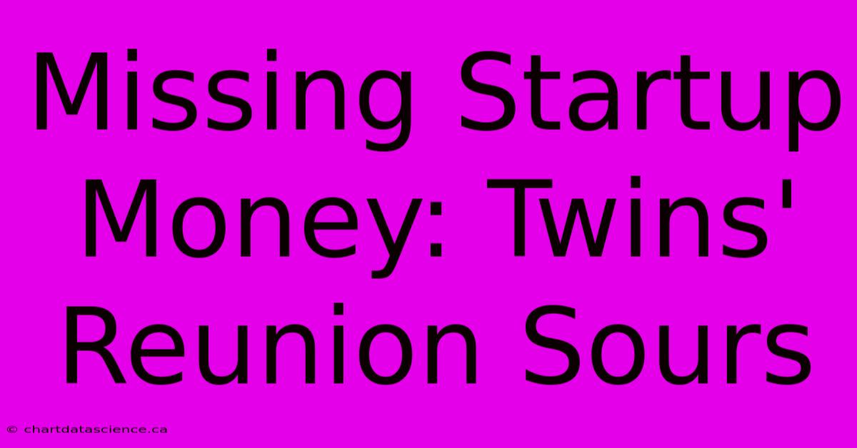 Missing Startup Money: Twins' Reunion Sours