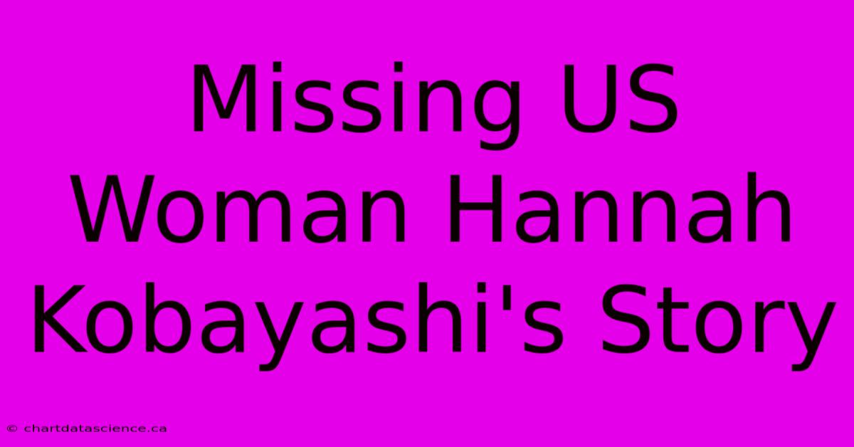 Missing US Woman Hannah Kobayashi's Story