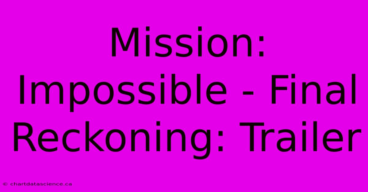 Mission: Impossible - Final Reckoning: Trailer