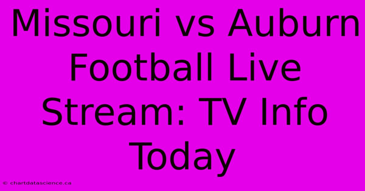 Missouri Vs Auburn Football Live Stream: TV Info Today 