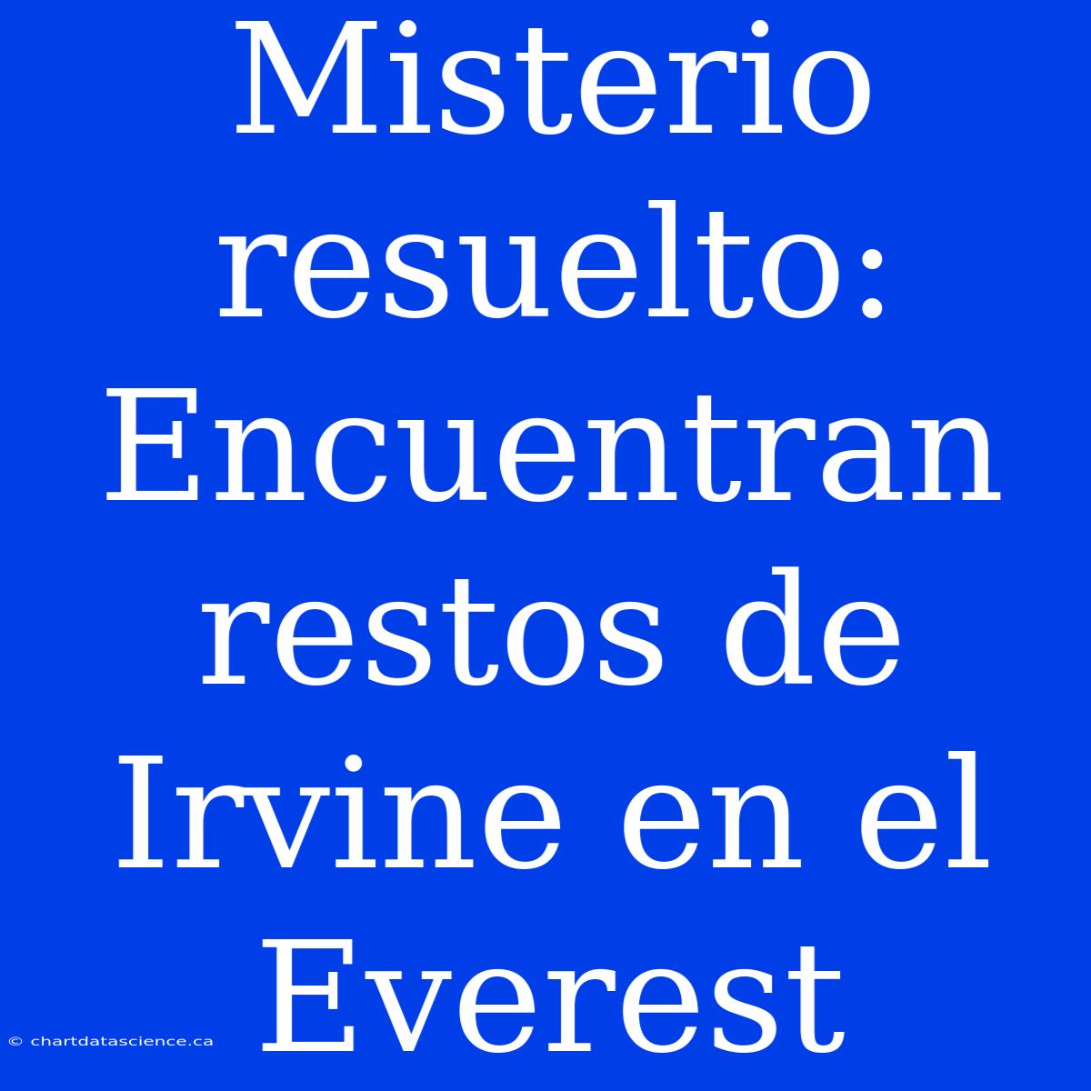 Misterio Resuelto: Encuentran Restos De Irvine En El Everest