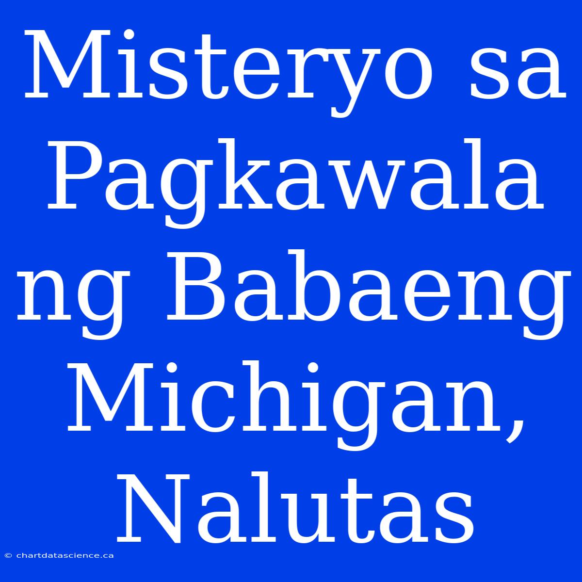 Misteryo Sa Pagkawala Ng Babaeng Michigan, Nalutas