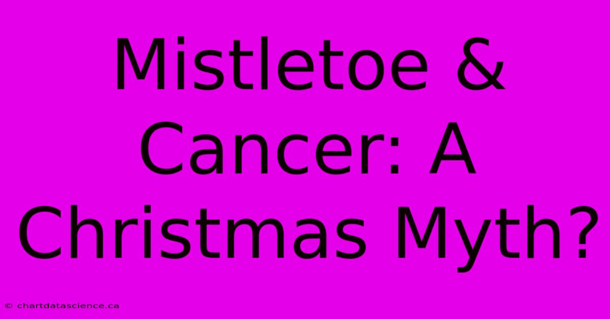 Mistletoe & Cancer: A Christmas Myth?