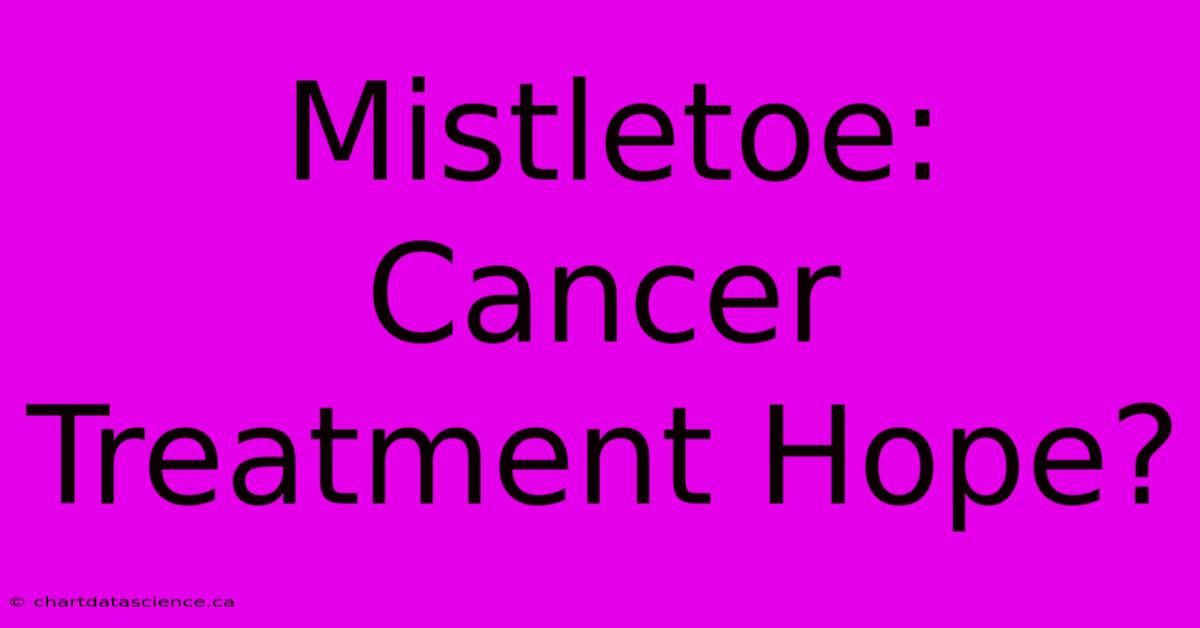 Mistletoe: Cancer Treatment Hope?