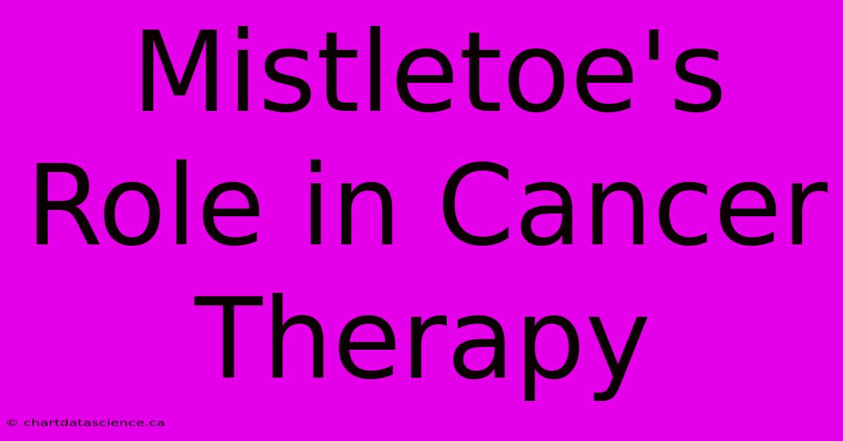 Mistletoe's Role In Cancer Therapy