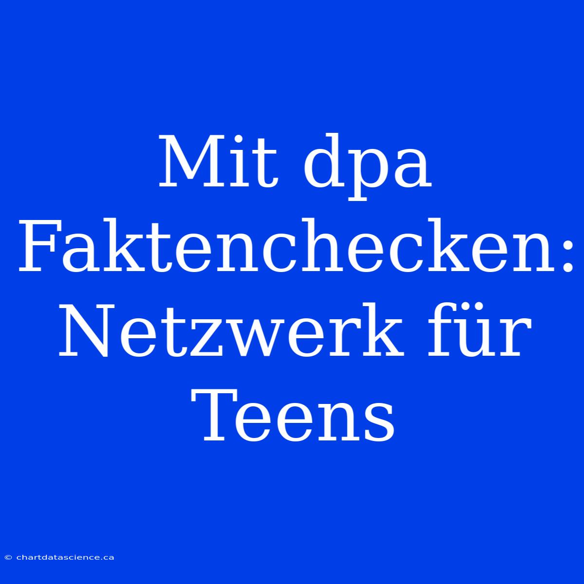 Mit Dpa Faktenchecken: Netzwerk Für Teens