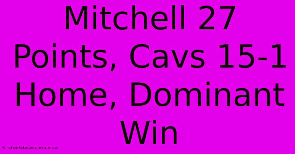 Mitchell 27 Points, Cavs 15-1 Home, Dominant Win