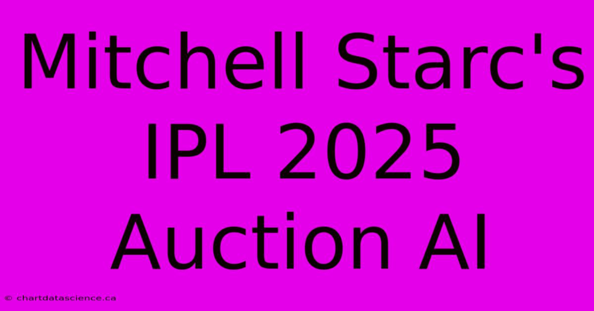 Mitchell Starc's IPL 2025 Auction AI