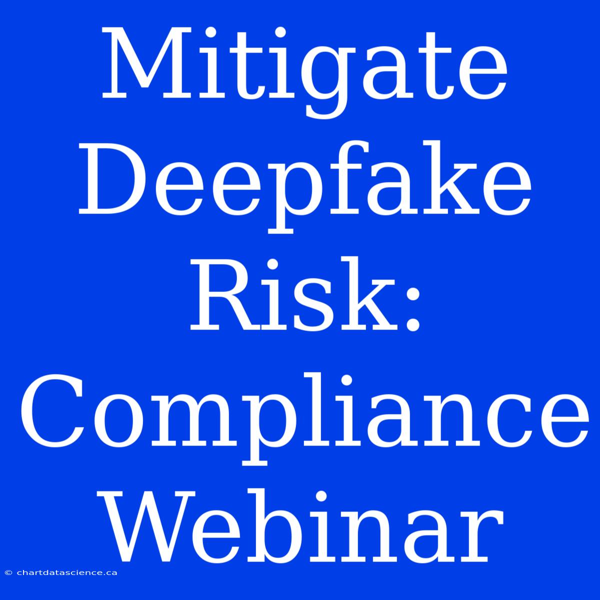 Mitigate Deepfake Risk: Compliance Webinar