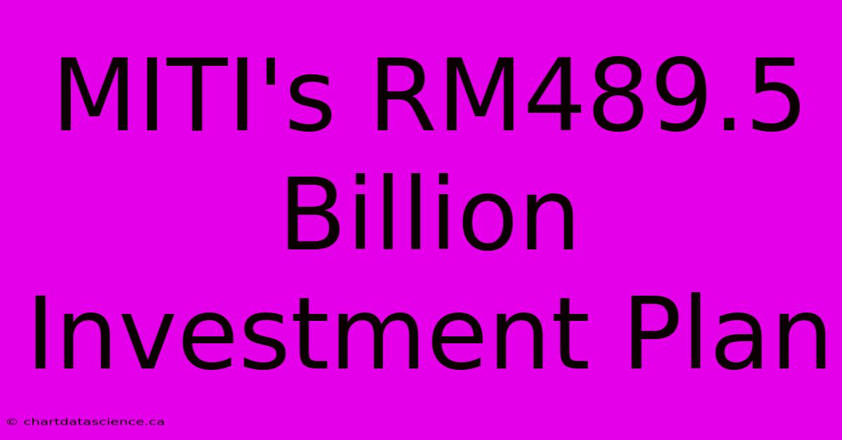 MITI's RM489.5 Billion Investment Plan