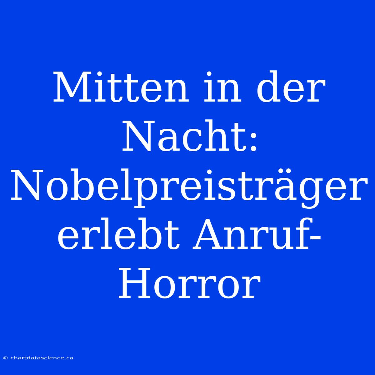 Mitten In Der Nacht: Nobelpreisträger Erlebt Anruf-Horror