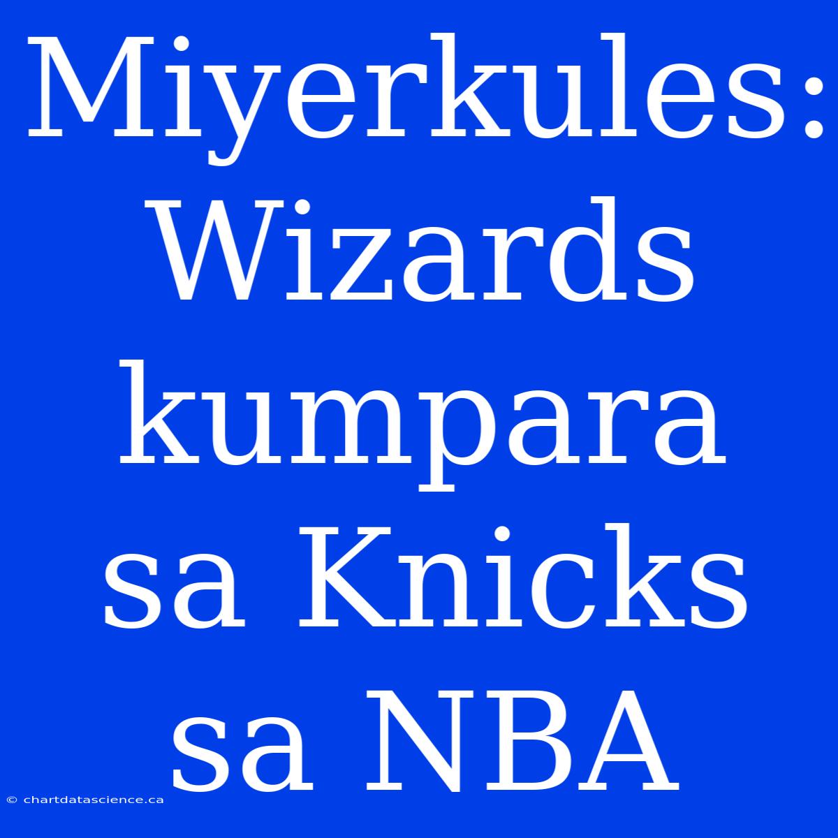 Miyerkules: Wizards Kumpara Sa Knicks Sa NBA