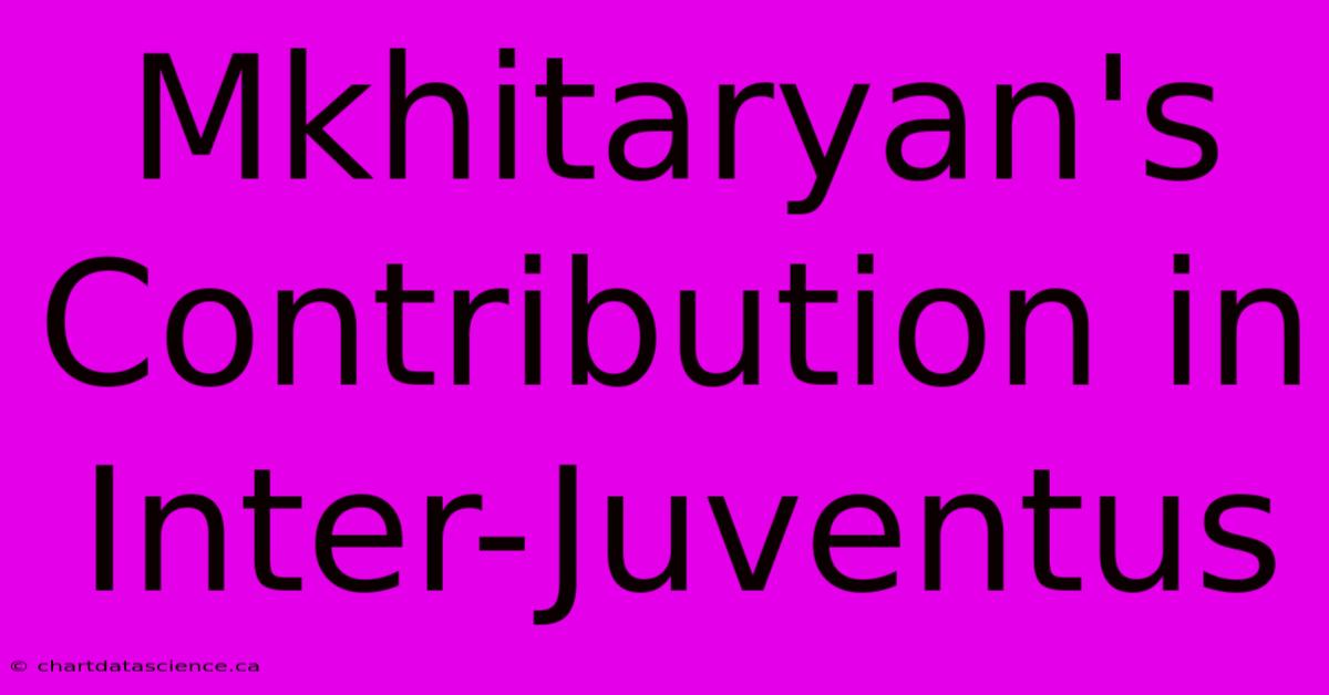 Mkhitaryan's Contribution In Inter-Juventus