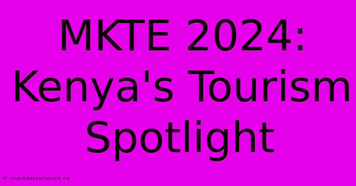 MKTE 2024: Kenya's Tourism Spotlight