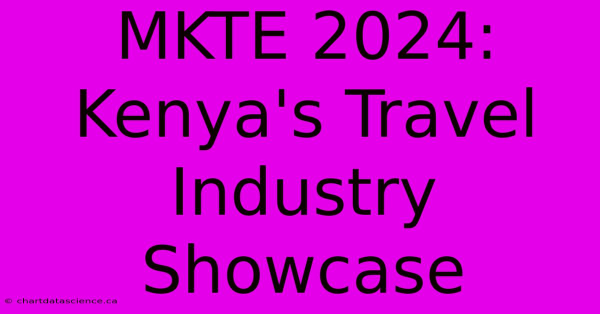 MKTE 2024: Kenya's Travel Industry Showcase